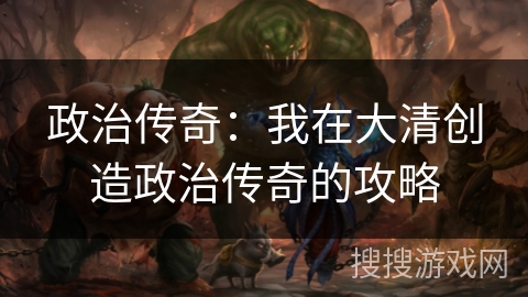 政治传奇：我在大清创造政治传奇的攻略