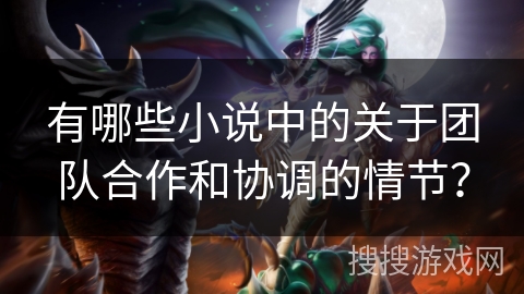 有哪些小说中的关于团队合作和协调的情节？