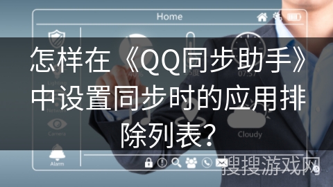 怎样在《QQ同步助手》中设置同步时的应用排除列表？