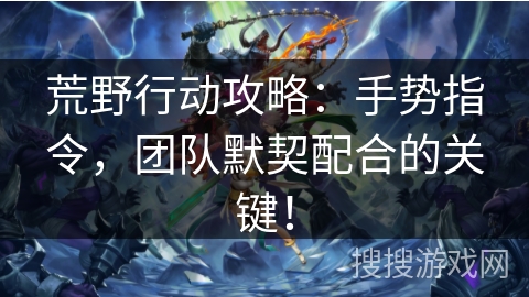荒野行动攻略：手势指令，团队默契配合的关键！