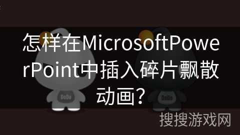 怎样在MicrosoftPowerPoint中插入碎片飘散动画？