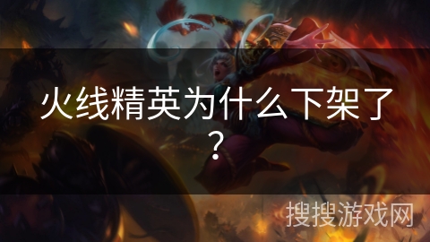 火线精英为什么下架了？
