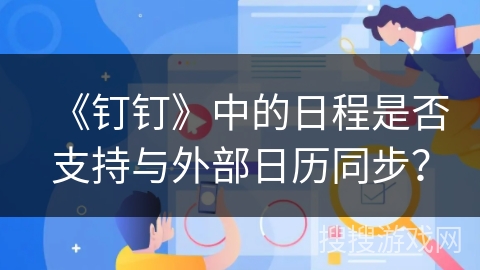 《钉钉》中的日程是否支持与外部日历同步? 《钉钉》中的日程是否支持与外部日历同步?