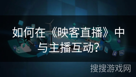 如何在《映客直播》中与主播互动？