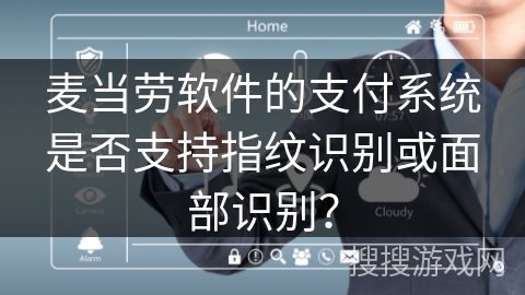 麦当劳软件的支付系统是否支持指纹识别或面部识别? 麦当劳软件的支付系统是否支持指纹识别或面部识别?