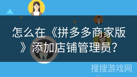 怎么在《拼多多商家版》添加店铺管理员？