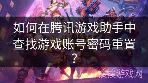 如何在腾讯游戏助手中查找游戏账号密码重置？