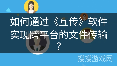 如何通过《互传》软件实现跨平台的文件传输？