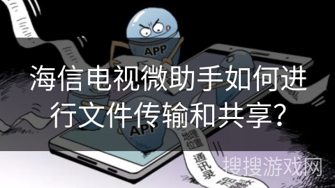 海信电视微助手如何进行文件传输和共享？