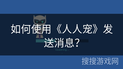 如何使用《人人宠》发送消息? 如何使用《人人宠》发送消息?