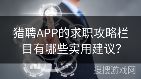 猎聘APP的求职攻略栏目有哪些实用建议？