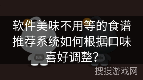 软件美味不用等的食谱推荐系统如何根据口味喜好调整？