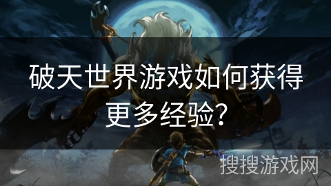 破天世界游戏如何获得更多经验？