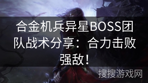 合金机兵异星BOSS团队战术分享：合力击败强敌！