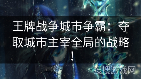 王牌战争城市争霸：夺取城市主宰全局的战略！
