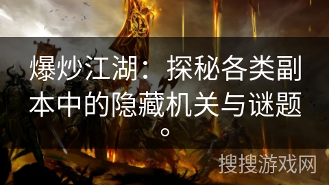 爆炒江湖：探秘各类副本中的隐藏机关与谜题。