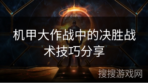 机甲大作战中的决胜战术技巧分享 机甲大作战中的决胜战术技巧分享