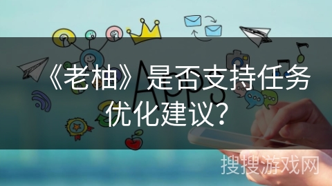《老柚》是否支持任务优化建议？