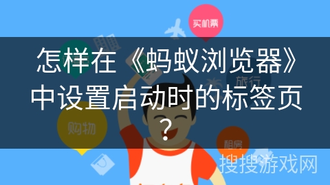 怎样在《蚂蚁浏览器》中设置启动时的标签页？