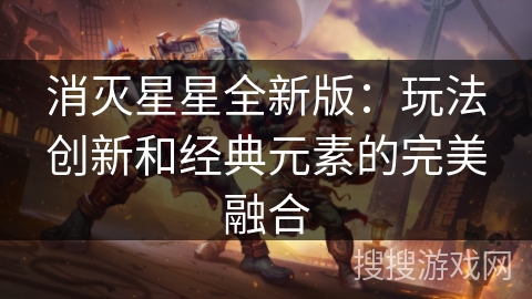 消灭星星全新版：玩法创新和经典元素的完美融合