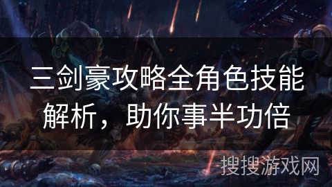三剑豪攻略全角色技能解析，助你事半功倍