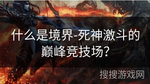 什么是境界-死神激斗的巅峰竞技场？