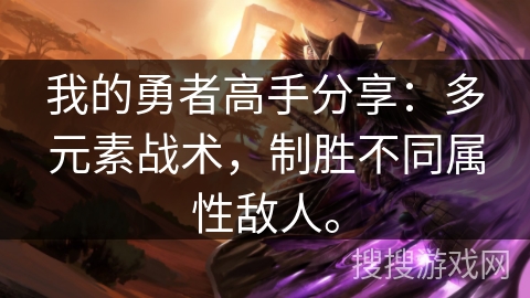 我的勇者高手分享：多元素战术，制胜不同属性敌人。