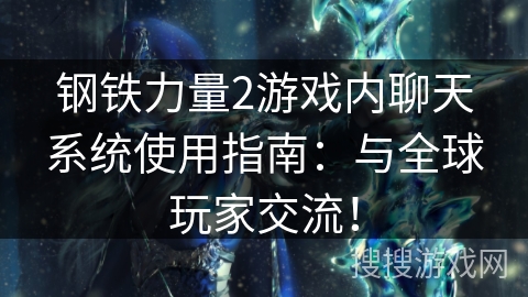 钢铁力量2游戏内聊天系统使用指南：与全球玩家交流！