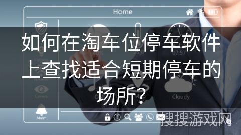如何在淘车位停车软件上查找适合短期停车的场所？