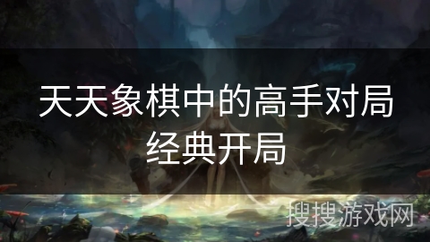 天天象棋中的高手对局经典开局