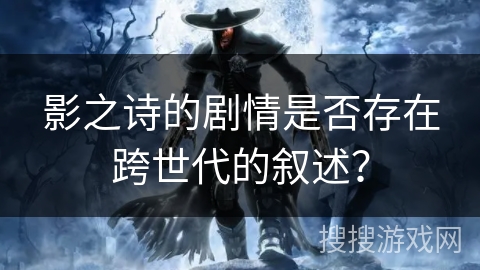 影之诗的剧情是否存在跨世代的叙述？