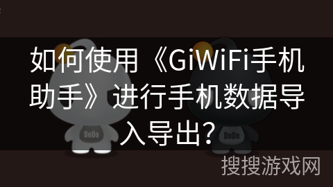 如何使用《GiWiFi手机助手》进行手机数据导入导出？
