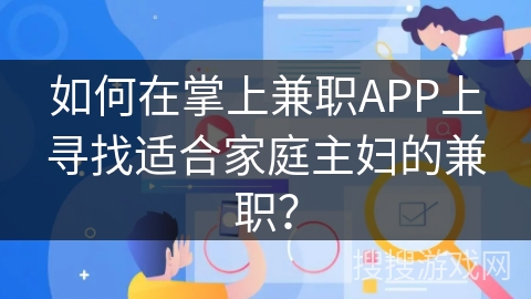 如何在掌上兼职APP上寻找适合家庭主妇的兼职？
