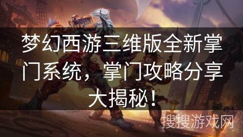 梦幻西游三维版全新掌门系统，掌门攻略分享大揭秘！