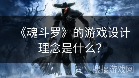 《魂斗罗》的游戏设计理念是什么？