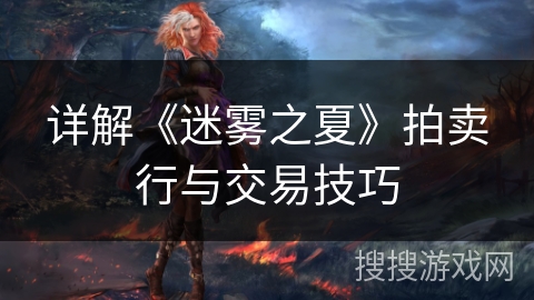 详解《迷雾之夏》拍卖行与交易技巧 详解《迷雾之夏》拍卖行与交易技巧