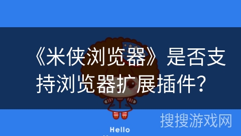 《米侠浏览器》是否支持浏览器扩展插件？