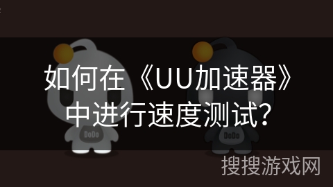如何在《UU加速器》中进行速度测试？