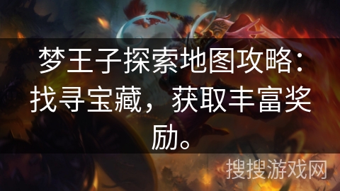 梦王子探索地图攻略:找寻宝藏,获取丰富奖励。 梦王子探索地图攻略:找寻宝藏,获取丰富奖励。