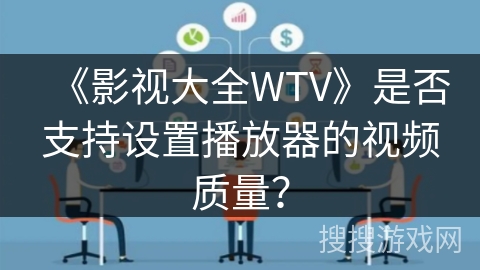 《影视大全WTV》是否支持设置播放器的视频质量? 《影视大全WTV》是否支持设置播放器的视频质量?
