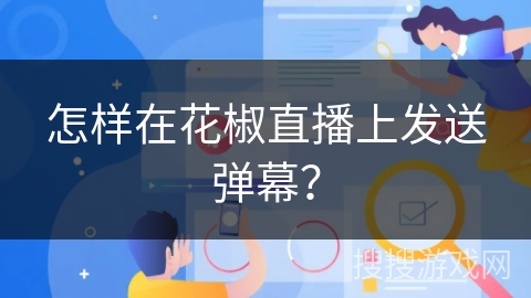怎样在花椒直播上发送弹幕？