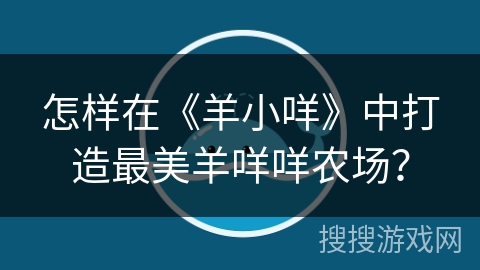 怎样在《羊小咩》中打造最美羊咩咩农场？