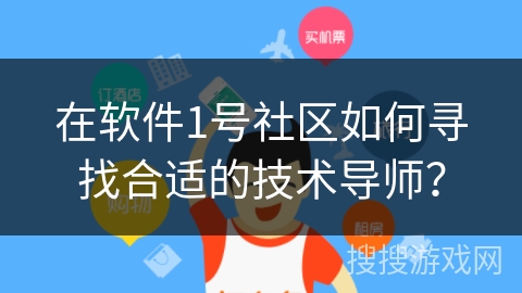 在软件1号社区如何寻找合适的技术导师？