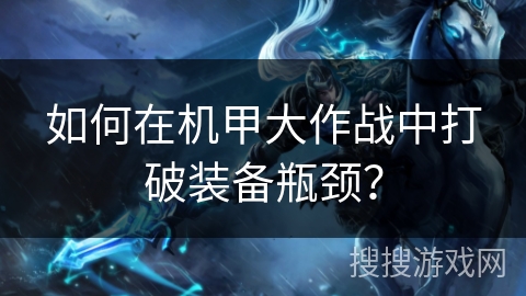 如何在机甲大作战中打破装备瓶颈？