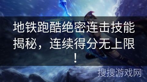 地铁跑酷绝密连击技能揭秘，连续得分无上限！