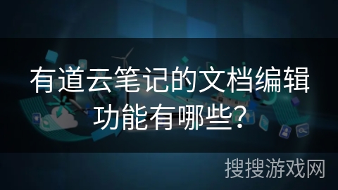 有道云笔记的文档编辑功能有哪些？