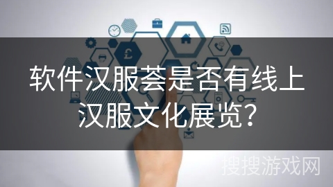 软件汉服荟是否有线上汉服文化展览？