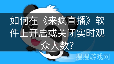 如何在《来疯直播》软件上开启或关闭实时观众人数？