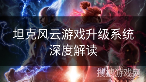 坦克风云游戏升级系统深度解读