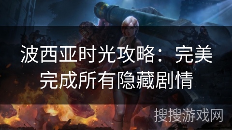 波西亚时光攻略：完美完成所有隐藏剧情